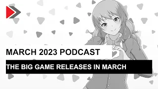 March 2023 podcast: The big game releases of March