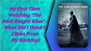 My First Time Watching 'The Dark Knight Rises' - What Did I Think? (Tales From My Backlog)