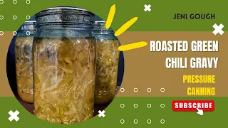 Roasted Green Chili Gravy // Pressure Canning //  Jeni Gough