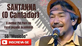 Santanna (O CANTADOR). O Melhor Pot Porri do forró popular Brasileiro.