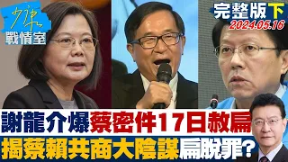 【完整版下集】謝龍介爆蔡英文發密件17日赦扁 揭蔡賴共商大陰謀扁脫罪? 少康戰情室 20240516