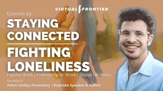 Staying Connected – Fighting Loneliness – Hybrid Work –  Friendship at Work - Virtual Frontier E 49