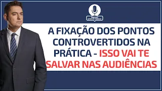 A fixação dos pontos controvertidos na prática - isso vai te salvar nas audiências