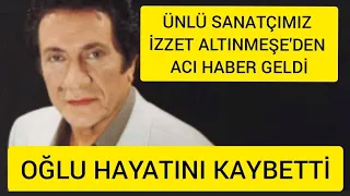 son dakika ünlü sanatçımız İzzet altınmeşe'den acı haber geldi maalesef oğlu hayatını kaybetti