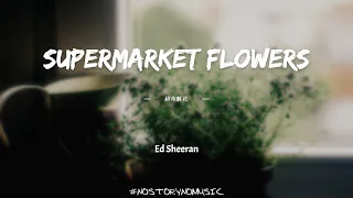 Ed Sheeran - Supermarket Flowers 超市鮮花 ｜我撕心裂肺的難過，這讓我心碎成渣，但我知道。擁有一顆破碎的心，是因為曾被完整的愛過。｜ 中英動態歌詞 Lyrics