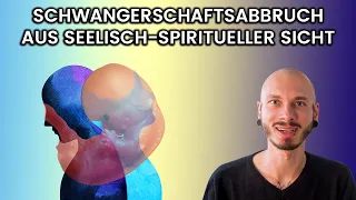 SCHWANGERSCHAFTSABBRUCH aus SEELISCH-SPIRITUELLER Sicht - Geht es einem ABGETRIEBENEM Kind gut?