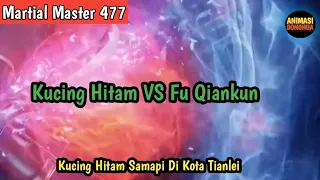 Martial Master 477 ‼️Kucing Hitam VS Fu Qiankun