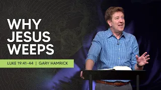 Why Jesus Weeps  |  Luke 19:41-44  |  Gary Hamrick
