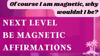 Of Course I Am Magnetic! POWERFUL Affirmations For A Magnetic Personality