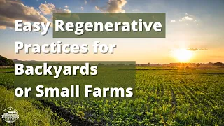 Small Scale Regenerative Practices - Regenerate your Backyard or Small Farm!