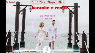 #karaoketinhnamduyenbac      TÌNH NAM DUYÊN BẮC karaoke Remix | Mạc Văn Khoa | Thảo Vy |