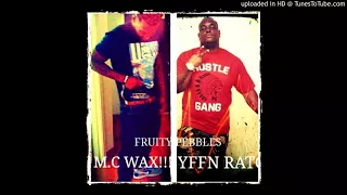 M.C WAX!!! FT. YFFN RATO "FRUITY PEBBLES"