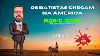 A história dos Batistas Aula 2 - Os batistas chegam na América - PR. ELIZEU G. ROCHA