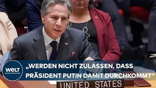 UN-SICHERHEITSRAT: US-Außenminister Blinken "Wenn Ukraine aufhört zu kämpfen, ist Ukraine am Ende"