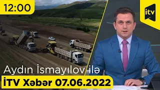 İTV Xəbər - 07.06.2022 (12:00)