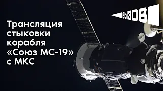 Трансляция стыковки корабля «Союз МС-19» с МКС
