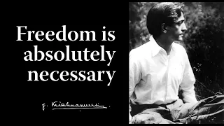 Freedom is absolutely necessary | Krishnamurti