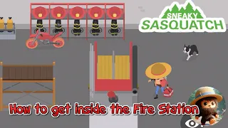 Sneaky Sasquatch - How to get into the Fire station