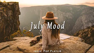 July Mood 🍀 Chill vibes songs to start your new month /  Best Indie/Pop/Folk/Acoustic Playlist