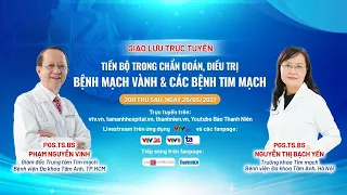 GIAO LƯU TRỰC TUYẾN: "BỆNH MẠCH VÀNH & CÁC BỆNH TIM MẠCH: CHẨN ĐOÁN, ĐIỀU TRỊ"