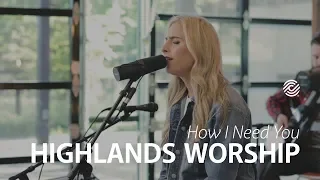 Highlands Worship - How I Need You - CCLI sessions