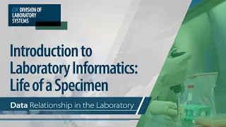 Introduction to Laboratory Informatics: Life of a Specimen – Data Relationship in the Laboratory
