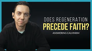 Does Regeneration Precede Faith? | Answering Calvinism | Great Light Studios