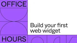 Office Hours: Building your first widget