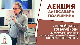 «Индейцы без томагавков» | Лекция Александра Полушкина | ЧОУНБ