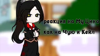 ||Реакция на Му Цина как на Чую и Кейл||Gacha||