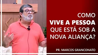 Como vive a pessoa que está sob a Nova Aliança? - Pr. Marcos Granconato