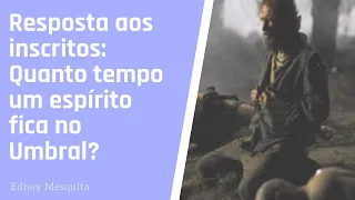 Quanto tempo um espírito fica no Umbral?