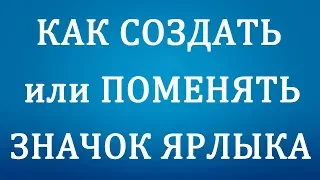 Как Сменить Значок Ярлыка или Создать его на Компьютере