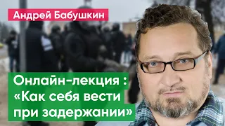 Онлайн-лекция Андрея Бабушкина: «Как себя вести при задержании»