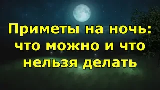 Приметы на ночь. Что можно и что нельзя делать.