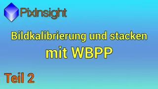 Kalibrieren und stacken mit WBPP in PixInsight - Kompletter Kurs für die Astro-Fotografie - 2. Teil