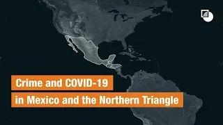 Crime and COVID-19 in Mexico and the Northern Triangle