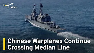 Chinese Warplanes Continue Crossing Taiwan Strait Median Line | TaiwanPlus News