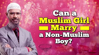 Can a Muslim Girl Marry a Non-Muslim Boy? - Dr Zakir Naik