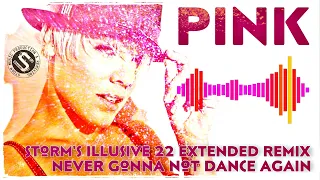 Pink - Never Gonna Not Dance Again ( Storm's Illusive 22 Extended Remix )
