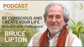 Bruce Lipton: Be conscious and create your Life | The Power of Rhythm Podcast