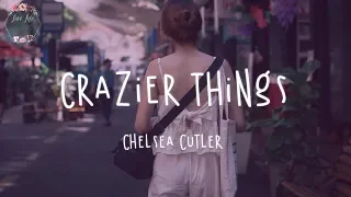 Chelsea Cutler - Crazier Things (Lyric Video) @LoveLifeLyrics