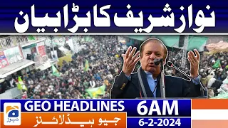 Geo News Headlines 6 AM | Nawaz Sharif's big statement | 6th February 2024