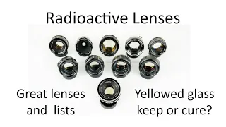 Radioactive Lenses Part 3.  Why the lenses are so good, lists, and yellowed glass – keep or cure?