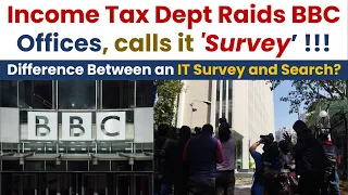 Income Tax Dept Raids BBC Offices, calls it 'Survey’ ! Difference Between an IT Survey and Search?