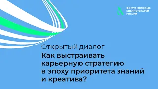 Как выстраивать карьерную стратегию в эпоху приоритета знаний и креатива? Открытый диалог