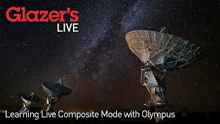 Glazer's Live: Learning Live Composite Mode with Olympus' Ray Acevedo