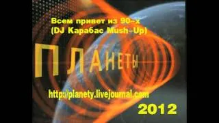 Планеты - Всем привет из 90-х (DJ Карабас Mush-Up) 2012