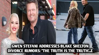 Gwen Stefani addresses the Blake Shelton divorce rumors: 'The truth is the truth'