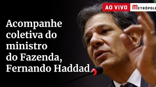 Acompanhe coletiva do ministro do Fazenda, Fernando Haddad